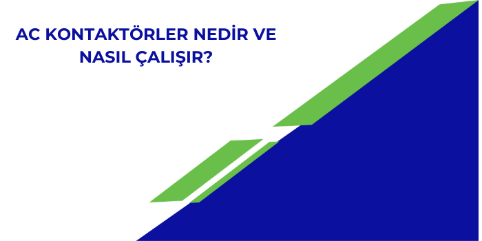 AC Kontaktörler Nedir ve Nasıl Çalışır?