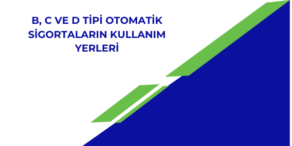 B, C ve D Tipi Otomatik Sigortaların Kullanım Yerleri