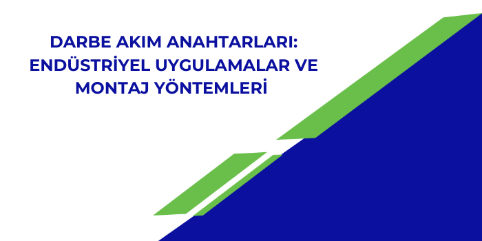 Darbe Akım Anahtarları: Endüstriyel Uygulamalar ve Montaj Yöntemleri 