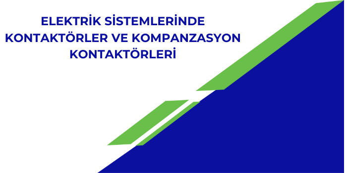 Elektrik Sistemlerinde Kontaktörler ve Kompanzasyon Kontaktörleri
