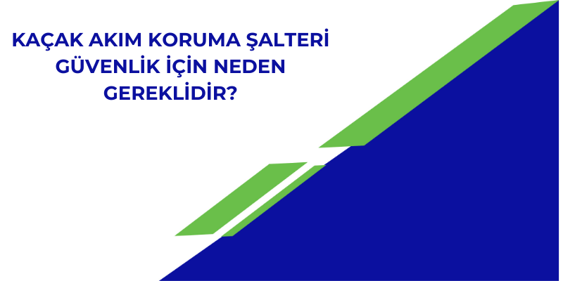 Kaçak Akım Koruma Şalteri Güvenlik İçin Neden Gereklidir?