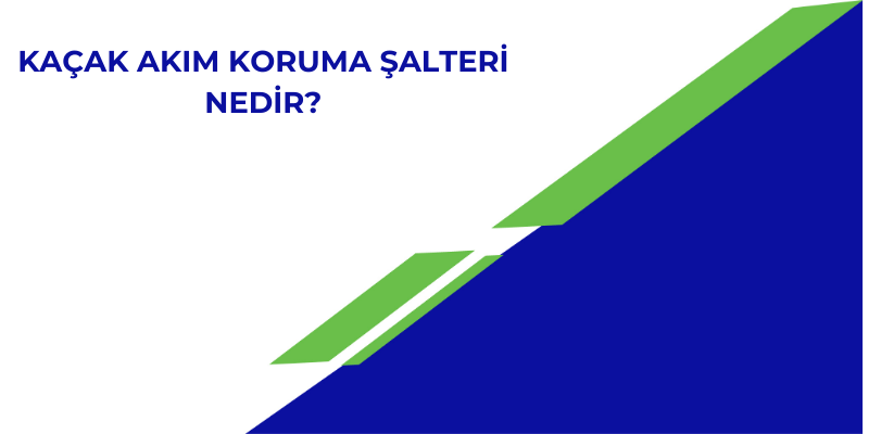 Kaçak Akım Koruma Şalterleri Nedir?