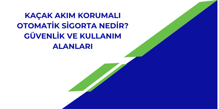 Kaçak Akım Korumalı Otomatik Sigorta Nedir? Güvenlik ve Kullanım Alanları