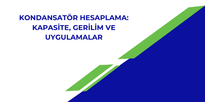 Kondansatör Hesaplama: Kapasite, Gerilim ve Uygulamalar