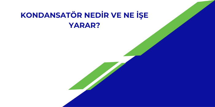 Kondansatör Nedir ve Ne İşe Yarar?
