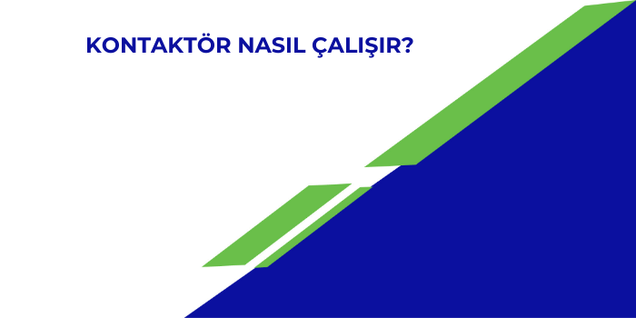 Kontaktör Nasıl Çalışır?