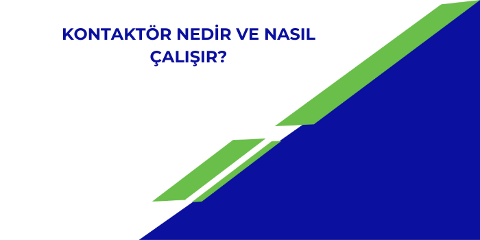 Kontaktör Nedir ve Nasıl Çalışır?