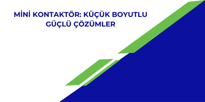 Mini Kontaktör: Küçük Boyutlu Güçlü Çözümler