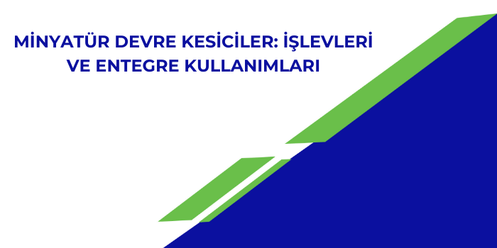 Minyatür Devre Kesiciler: İşlevleri ve Entegre Kullanımları