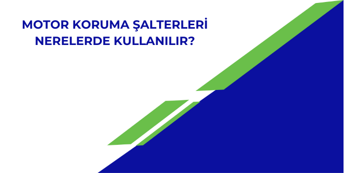 Motor Koruma Şalterleri Nerelerde kullanılır?