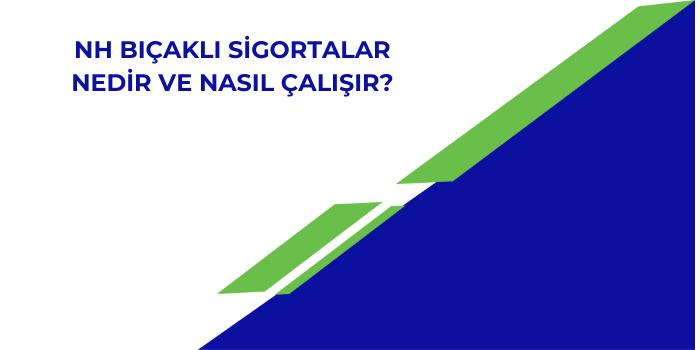 NH Bıçaklı Sigortalar Nedir ve Nasıl Çalışır?