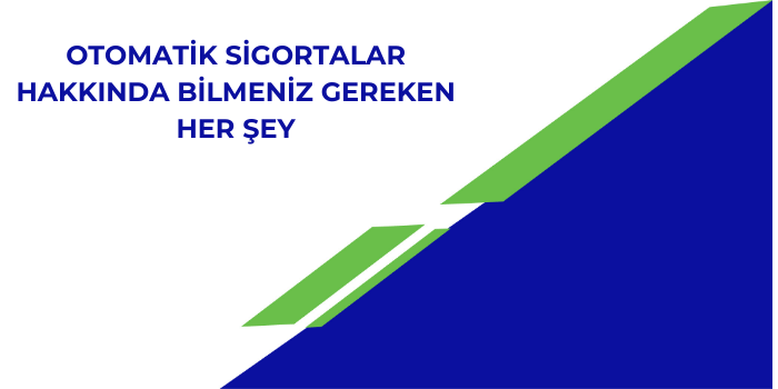 Otomatik Sigortalar Hakkında Bilmeniz Gereken Her Şey