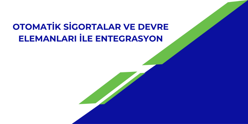 Otomatik Sigortalar ve Devre Elemanları ile Entegrasyon