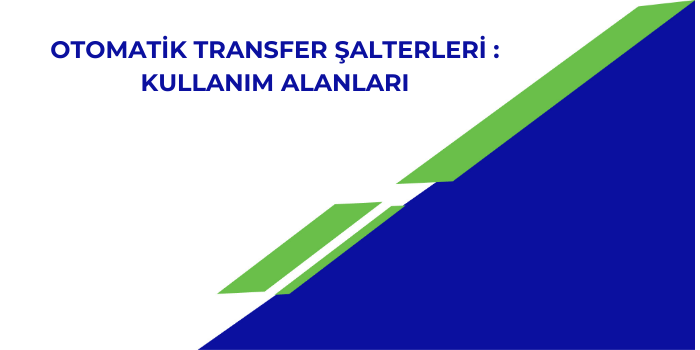 Otomatik Transfer Şalterleri : Kullanım Alanları