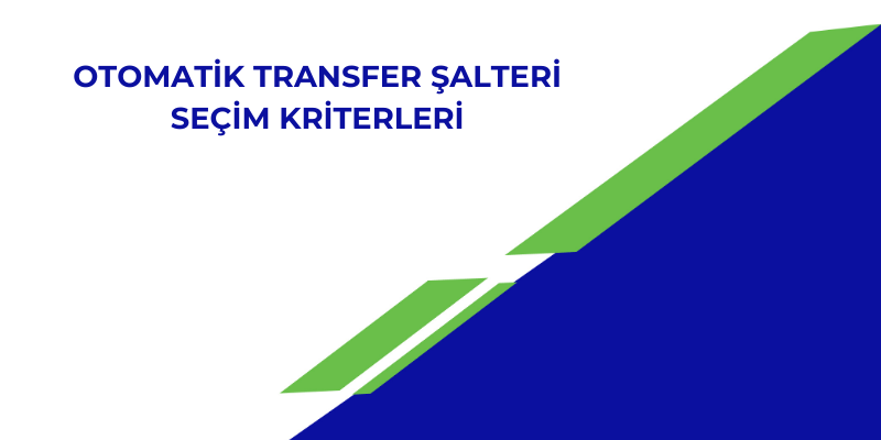 Otomatik Transfer Şalteri Seçim Kriterleri