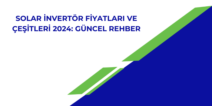 Solar İnvertör Fiyatları ve Çeşitleri 2024: Güncel Rehber