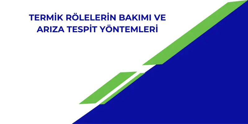 Termik Rölelerin Bakımı ve Arıza Tespit Yöntemleri