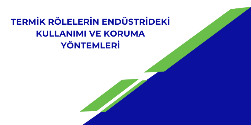 Termik Rölelerin Endüstrideki Kullanımı ve Koruma Yöntemleri